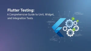 Flutter Testing: Unit, Widget, and Integration Tests